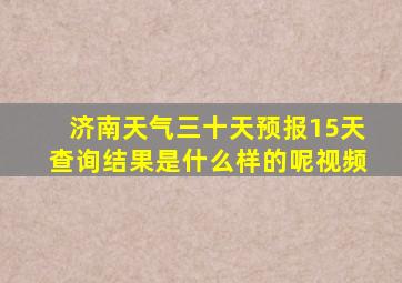 济南天气三十天预报15天查询结果是什么样的呢视频