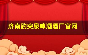 济南趵突泉啤酒酒厂官网