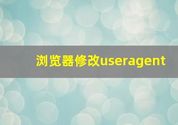 浏览器修改useragent