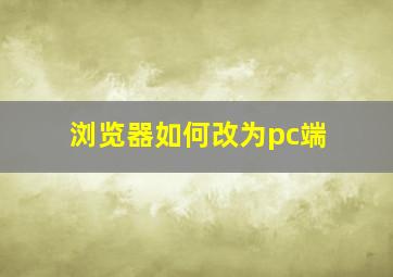 浏览器如何改为pc端