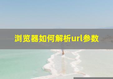 浏览器如何解析url参数