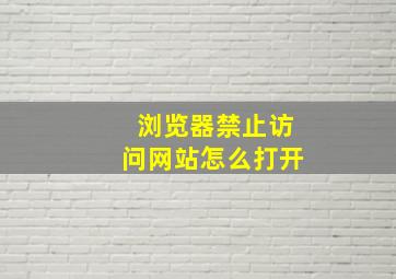 浏览器禁止访问网站怎么打开