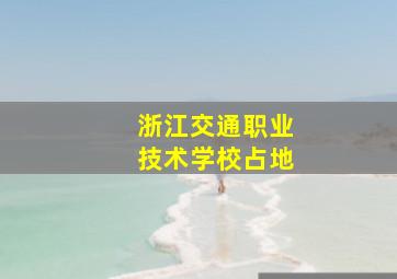 浙江交通职业技术学校占地