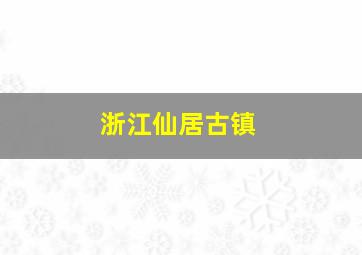 浙江仙居古镇