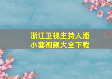 浙江卫视主持人潘小蓉视频大全下载