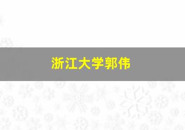 浙江大学郭伟