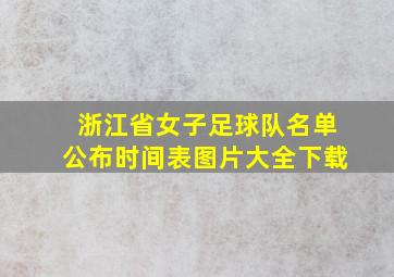 浙江省女子足球队名单公布时间表图片大全下载