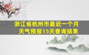 浙江省杭州市最近一个月天气预报15天查询结果