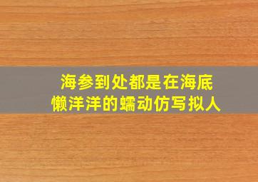 海参到处都是在海底懒洋洋的蠕动仿写拟人