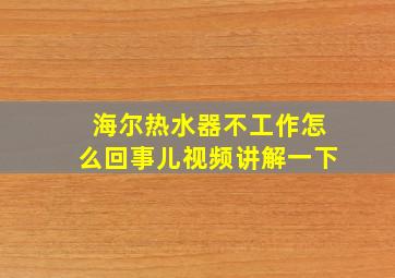 海尔热水器不工作怎么回事儿视频讲解一下