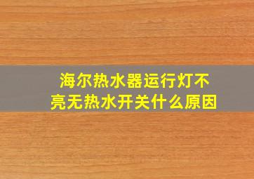 海尔热水器运行灯不亮无热水开关什么原因