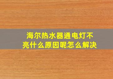 海尔热水器通电灯不亮什么原因呢怎么解决