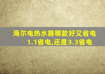 海尔电热水器哪款好又省电1.1省电,还是3.3省电