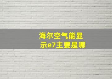 海尔空气能显示e7主要是哪