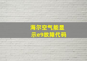 海尔空气能显示e9故障代码