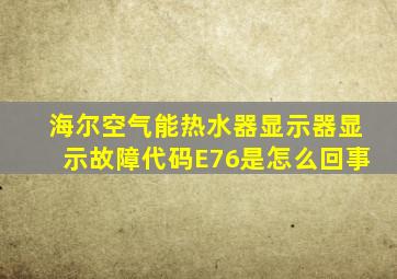 海尔空气能热水器显示器显示故障代码E76是怎么回事