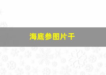 海底参图片干