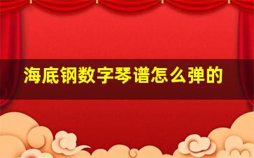 海底钢数字琴谱怎么弹的