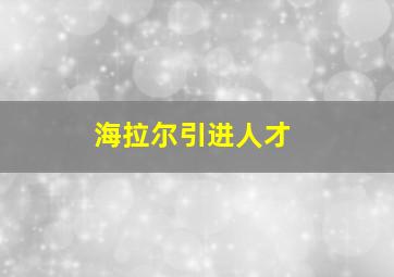 海拉尔引进人才