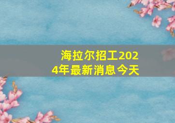 海拉尔招工2024年最新消息今天