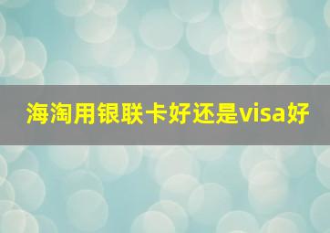 海淘用银联卡好还是visa好