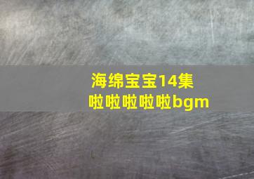 海绵宝宝14集啦啦啦啦啦bgm