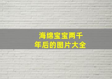 海绵宝宝两千年后的图片大全