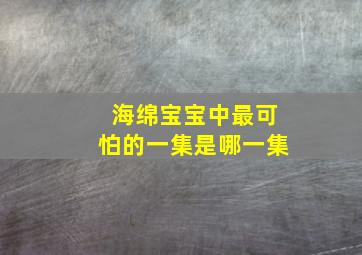 海绵宝宝中最可怕的一集是哪一集