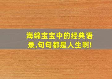 海绵宝宝中的经典语录,句句都是人生啊!