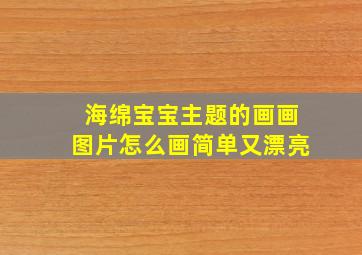 海绵宝宝主题的画画图片怎么画简单又漂亮