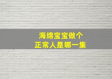 海绵宝宝做个正常人是哪一集