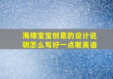 海绵宝宝创意的设计说明怎么写好一点呢英语