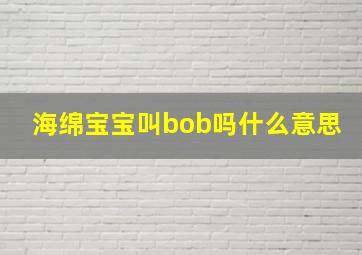 海绵宝宝叫bob吗什么意思