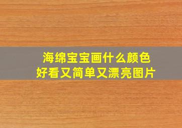 海绵宝宝画什么颜色好看又简单又漂亮图片