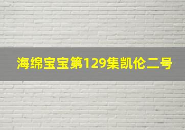 海绵宝宝第129集凯伦二号