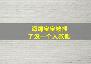 海绵宝宝被抓了没一个人救他