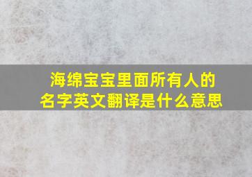 海绵宝宝里面所有人的名字英文翻译是什么意思