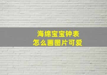 海绵宝宝钟表怎么画图片可爱