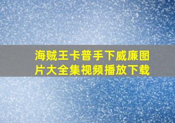 海贼王卡普手下威廉图片大全集视频播放下载