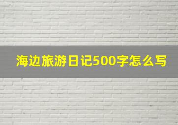 海边旅游日记500字怎么写