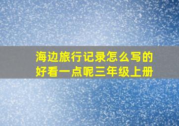 海边旅行记录怎么写的好看一点呢三年级上册