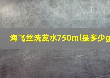 海飞丝洗发水750ml是多少g