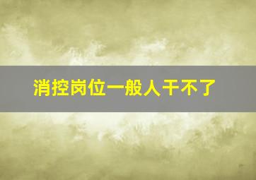 消控岗位一般人干不了