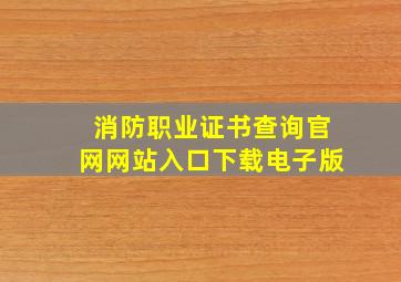 消防职业证书查询官网网站入口下载电子版