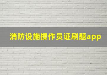 消防设施操作员证刷题app