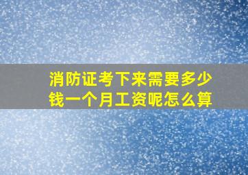 消防证考下来需要多少钱一个月工资呢怎么算