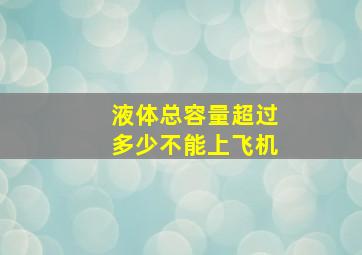 液体总容量超过多少不能上飞机