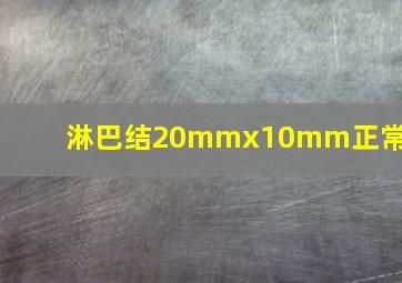 淋巴结20mmx10mm正常吗