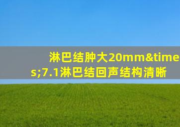 淋巴结肿大20mm×7.1淋巴结回声结构清晰