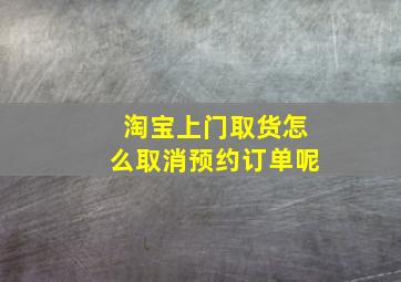 淘宝上门取货怎么取消预约订单呢